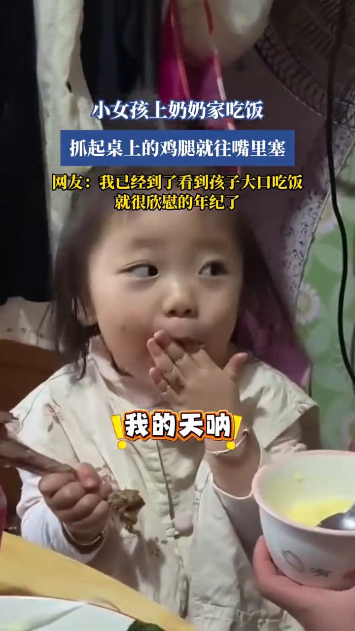 小女孩上奶奶家吃饭，抓起桌上的鸡腿就往嘴里塞。
网友：我已经到了看到孩子大口吃饭