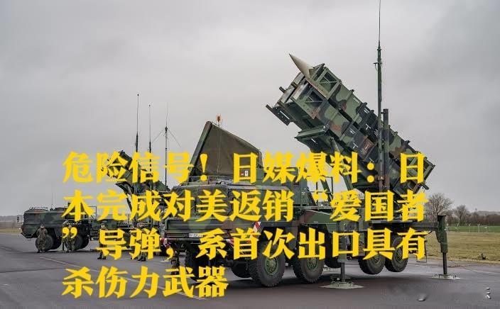 危险信号！日本完成对美返销“爱国者”导弹，系首次出口杀伤性武器

   据外媒日