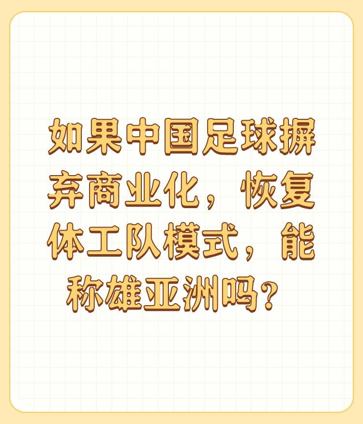 如果中国足球摒弃商业化，恢复体工队模式，能称雄亚洲吗？

如果不把中国足球圈里的