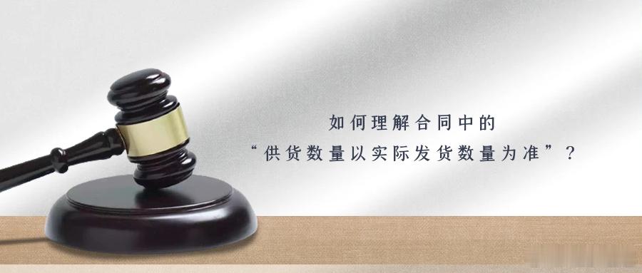 如何理解合同中的“供货数量以实际发货数量为准”？案情简介2019年6月，原告甲公