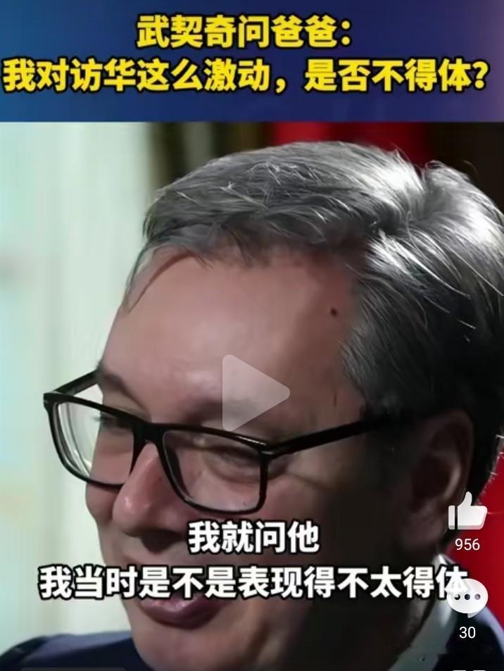 武契奇问他爸：我这次访华这么激动是不是表现的不太得体？
他爸爸：你的举止还是得体