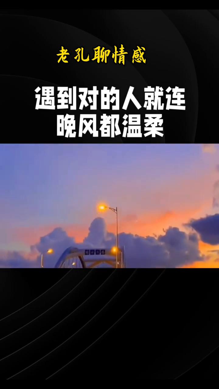 老孔聊情感。
遇到对的人就连晚风都温柔。世人总在寻寻觅觅，渴望遇见那个能让岁月变