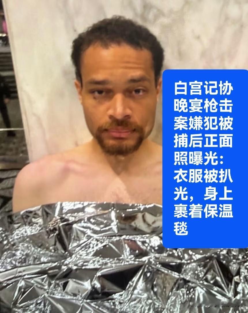 白宫记协晚宴枪击案嫌犯被捕后正面照曝光：衣服被扒光，身上裹着保温毯

   据外