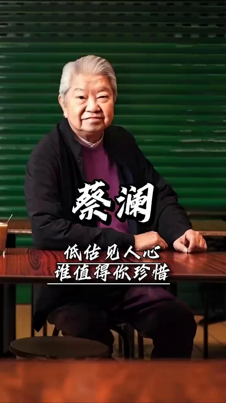 低估见人心，谁值得你珍惜？
蔡澜。
凡是在你最困难、最无助的时候把你丢下的人，无
