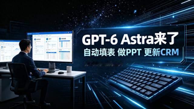 GPT-6 Astra来了：它不是来写诗的，是来替你干活的