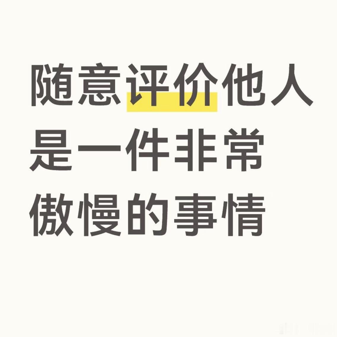 很多人意识不到随意评价他人是一件非常傲慢的事情，包括贬低或自我意识上的赞美，评价