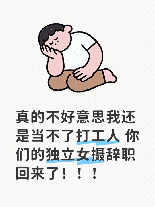 真的不好意思我还是当不了打工人 你们的独立女摄辞职回来了！！！ 	 因...