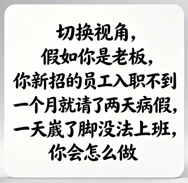 切换视角，假如你是老板，你新招的员工入职不到一个月就请了两天病假，一天崴了脚没法