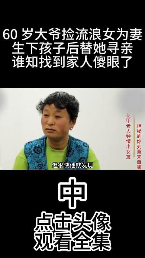 60岁大爷捡流浪女为妻，生下孩子后替她寻亲，谁知找到家人傻眼了。
60岁大爷捡流