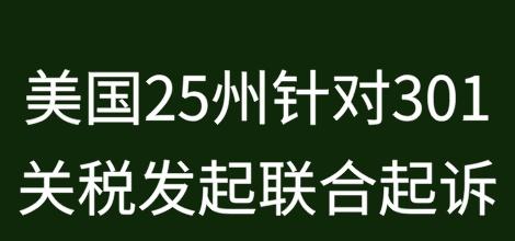 美国25州联合起诉特朗普政府301关税政策
美国国际贸易 法院一份法庭文件显示，