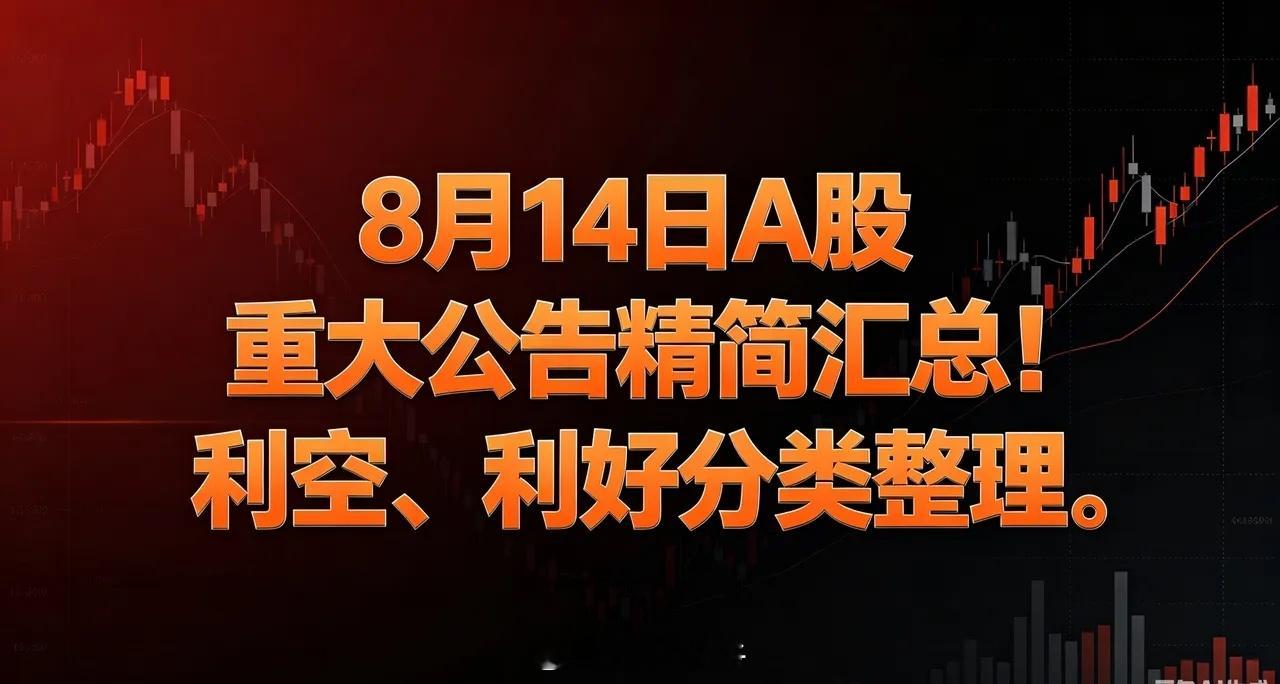 8月14日A股重大公告精简汇总！利空、利好分类整理一、利好1、重大事件中恒电气：