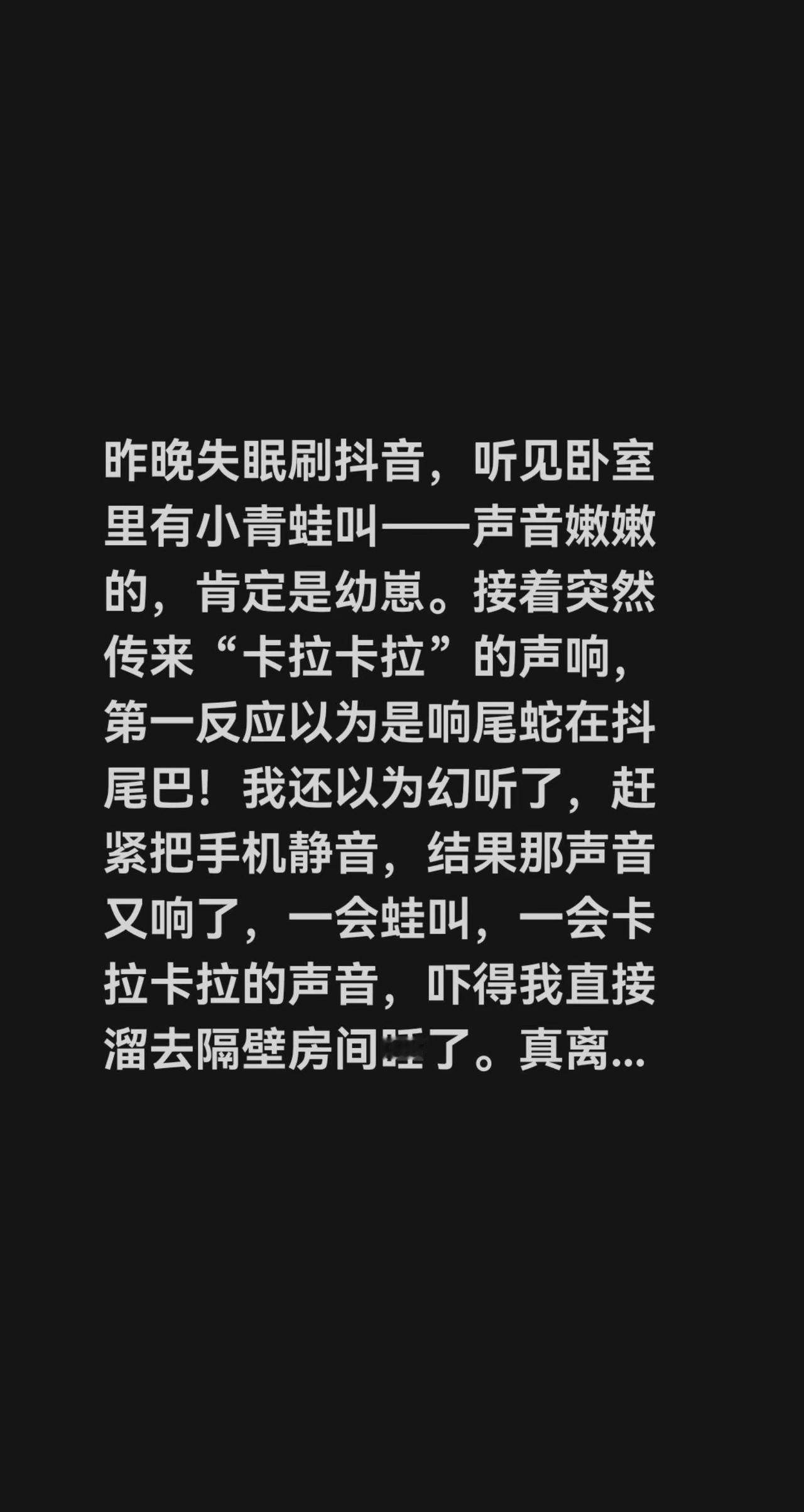 昨晚失眠刷，听见卧室里有小青蛙叫——声音嫩嫩的，肯定是幼崽。接着突然传来“卡拉卡