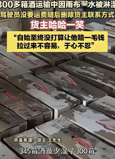 安徽，男子找一货车司机运送345箱酒，送到后，他掀开雨布发现最少有300箱酒被淋