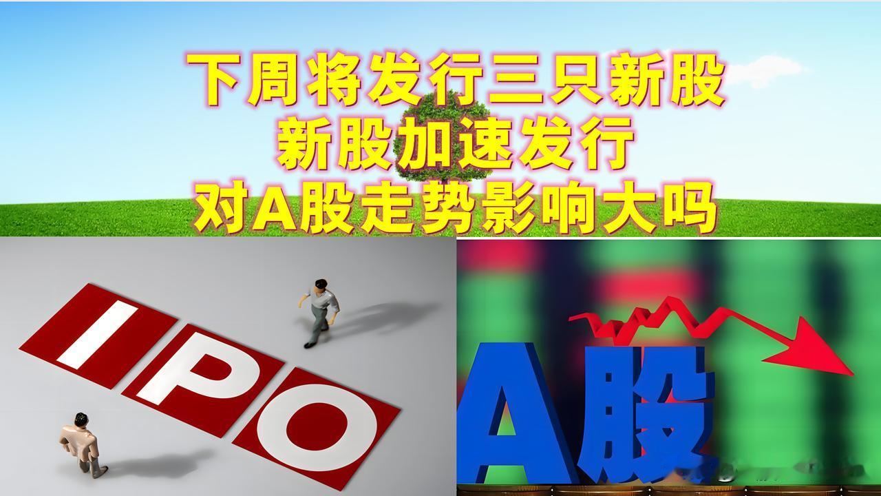 下周A股将发行三只新股，新股加速发行对A股走势的影响大吗？

一、A股的小伙伴们