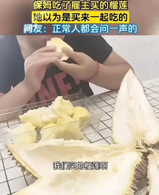 人与人之间的边界感，是个神奇的东西。

保姆没问一声剥了雇主的榴莲，被说了还委屈