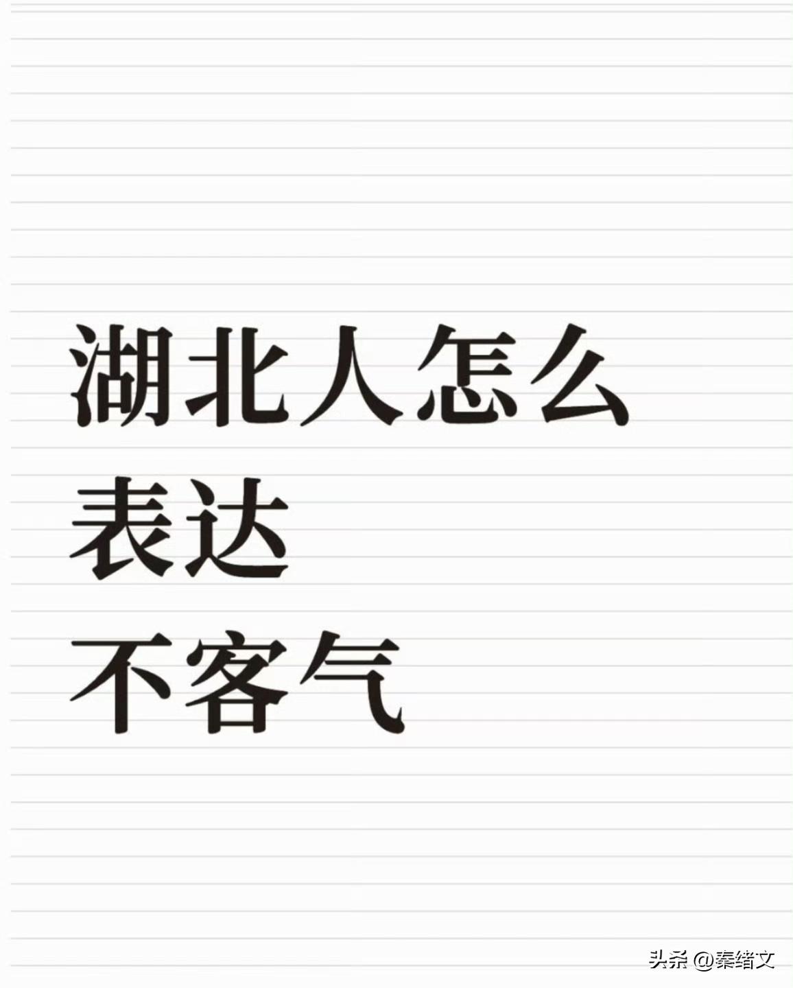 湖北人说不客气，根本不按套路出牌
 
湖北人表达不客气，很少直接说这三个字，全靠