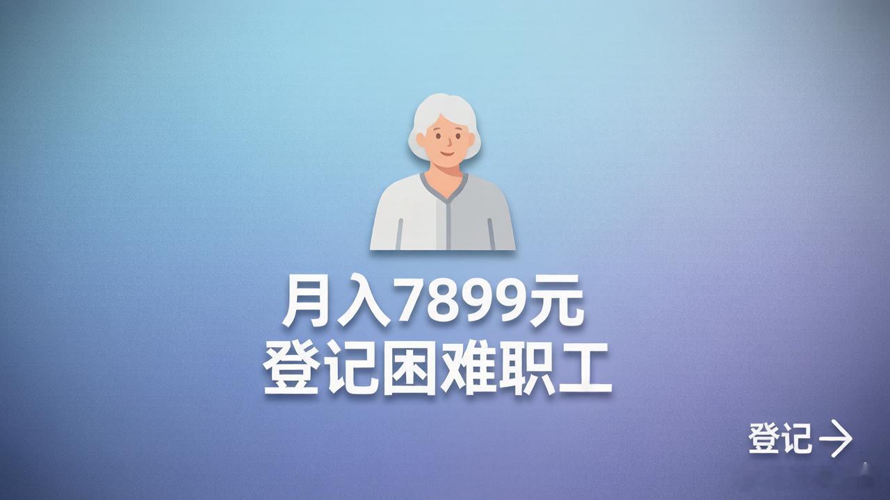 退休女子月入7899元登记困难职工 近日，网传一份安徽省药监局《困难职工情况登记