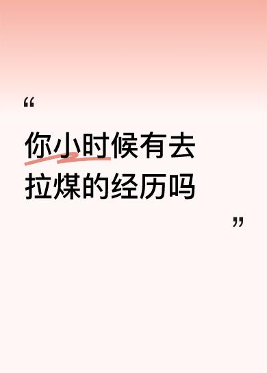 你小时候有去拉煤的经历吗记得小时候念书时，读到初中，学校让我们两个人抬一筐煤炭，