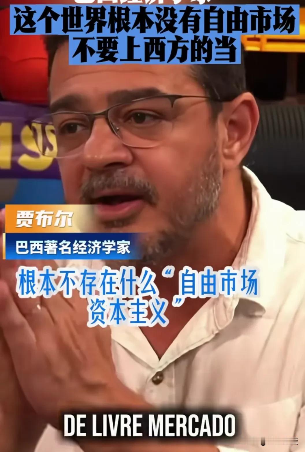 巴西著名经济学家贾布尔说：“这个世界根本没有自由市场，不要上西方的当。西方所提倡