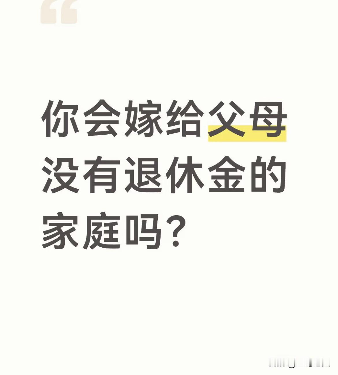 你会嫁给父母没有退休金的家庭吗？
你会娶父母没有退休金的家庭嘛？

不会，因为我