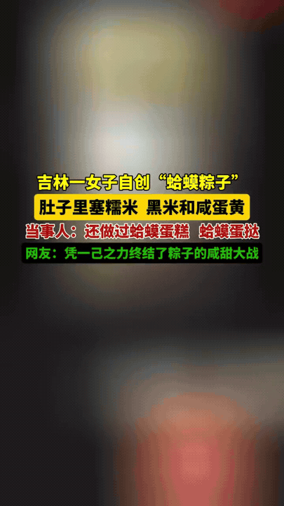 活久见！吉林大姐自创蛤蟆粽子，直接干翻粽子咸甜大战

端午粽子还在纠结甜口蜜枣、