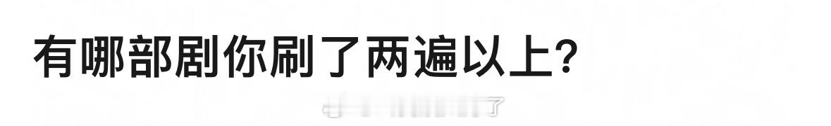 有哪部剧你刷了两遍以上？ 