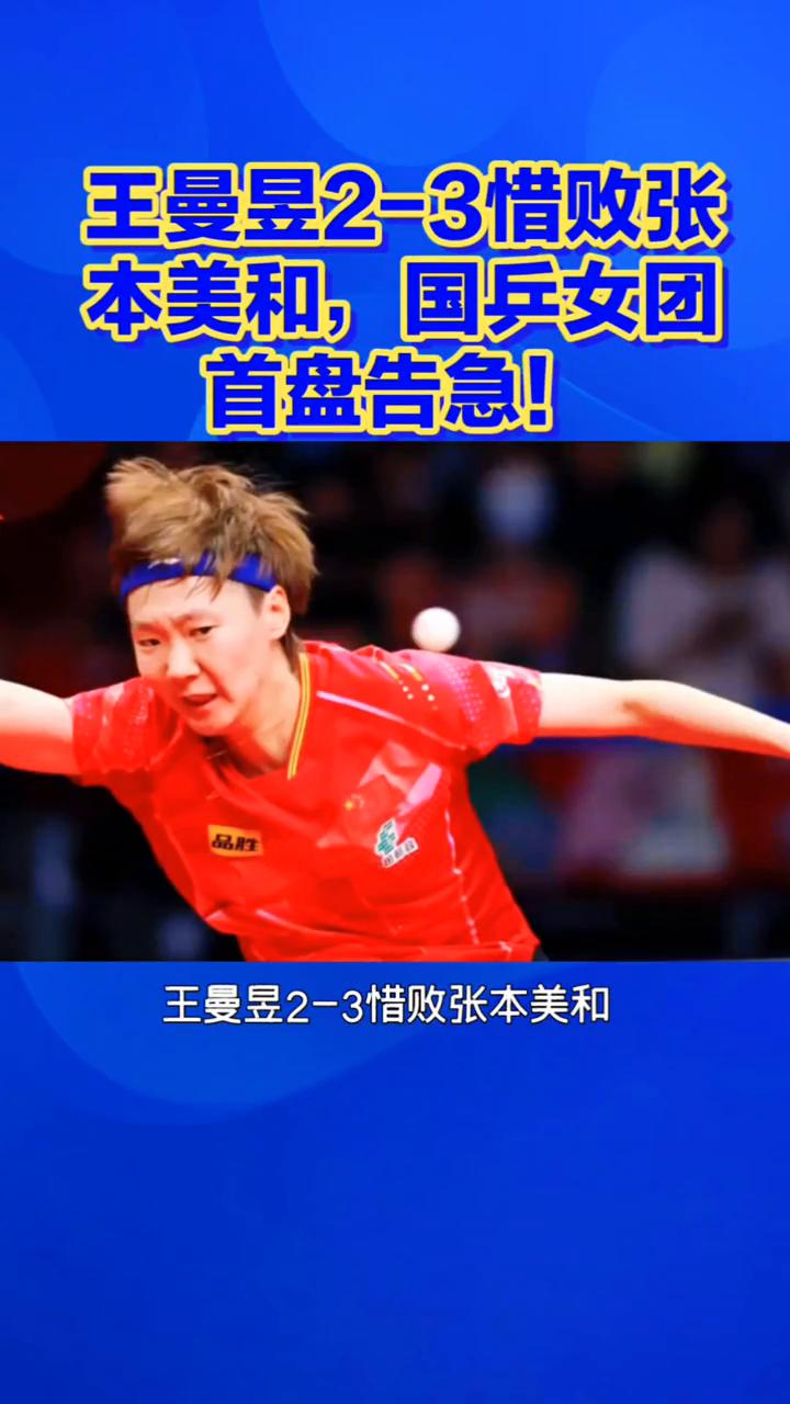 王曼昱2-3惜败张本美和，国兵女团首盘告急！
王曼昱2-3惜败张本美和，国乒女团