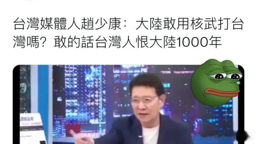 台湾赵少康：“中国大陆敢用核武器打台湾吗？敢的话台湾人民恨中国大陆1000年。”