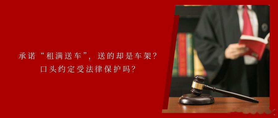 承诺“租满送车”，送的却是车架？口头约定受法律保护吗？合同签了 钱也交了满心欢喜