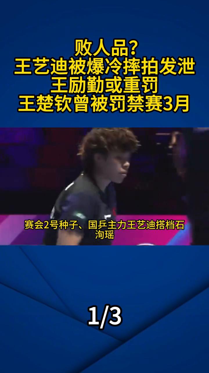 败人品？王艺迪被爆冷摔拍发泄，王励勤或重罚，王楚钦曾被罚禁赛3月。
全锦赛诞生本