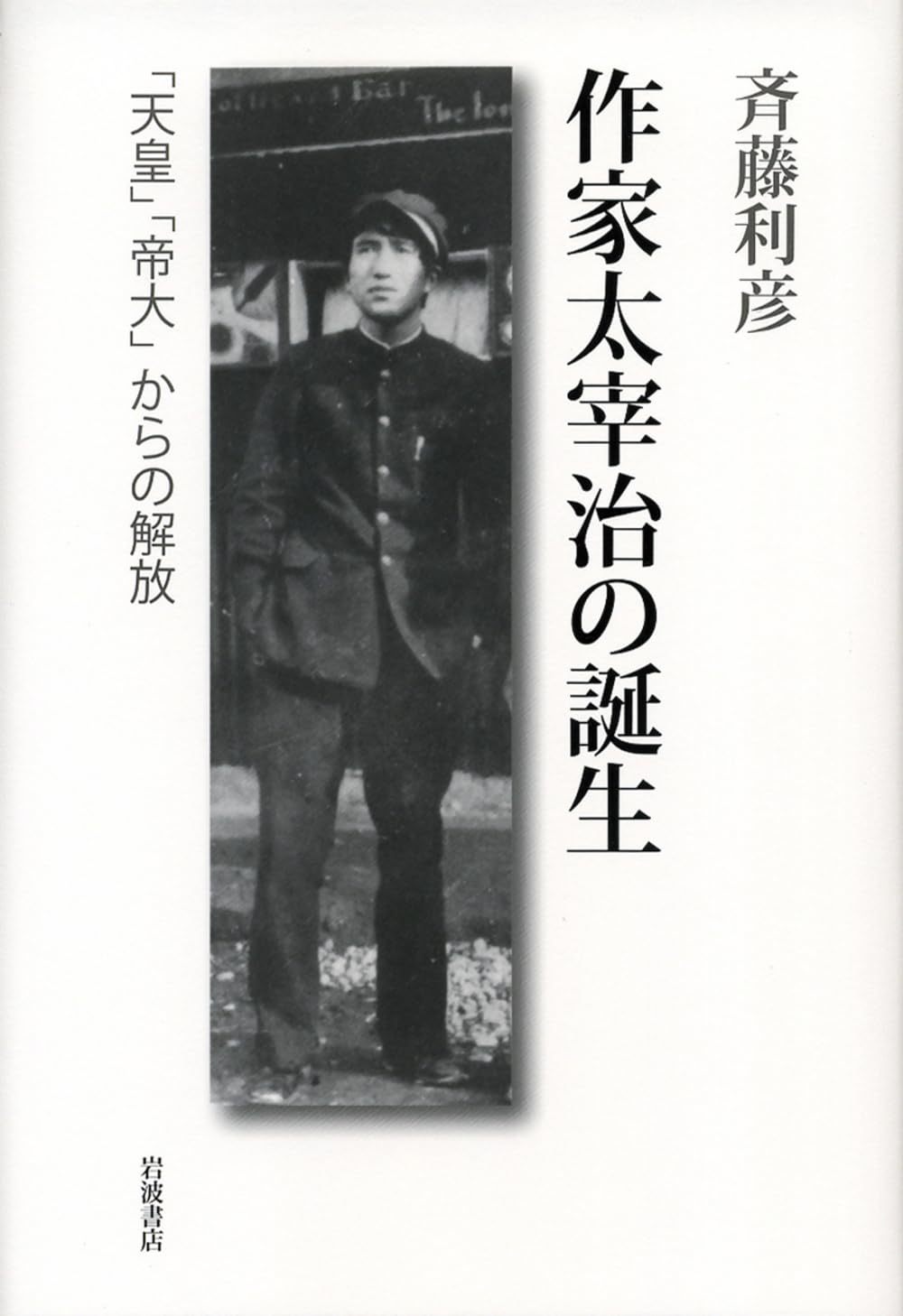 斉藤 利彦 『作家太宰治の誕生――「天皇」「帝大」からの解放』岩波 
