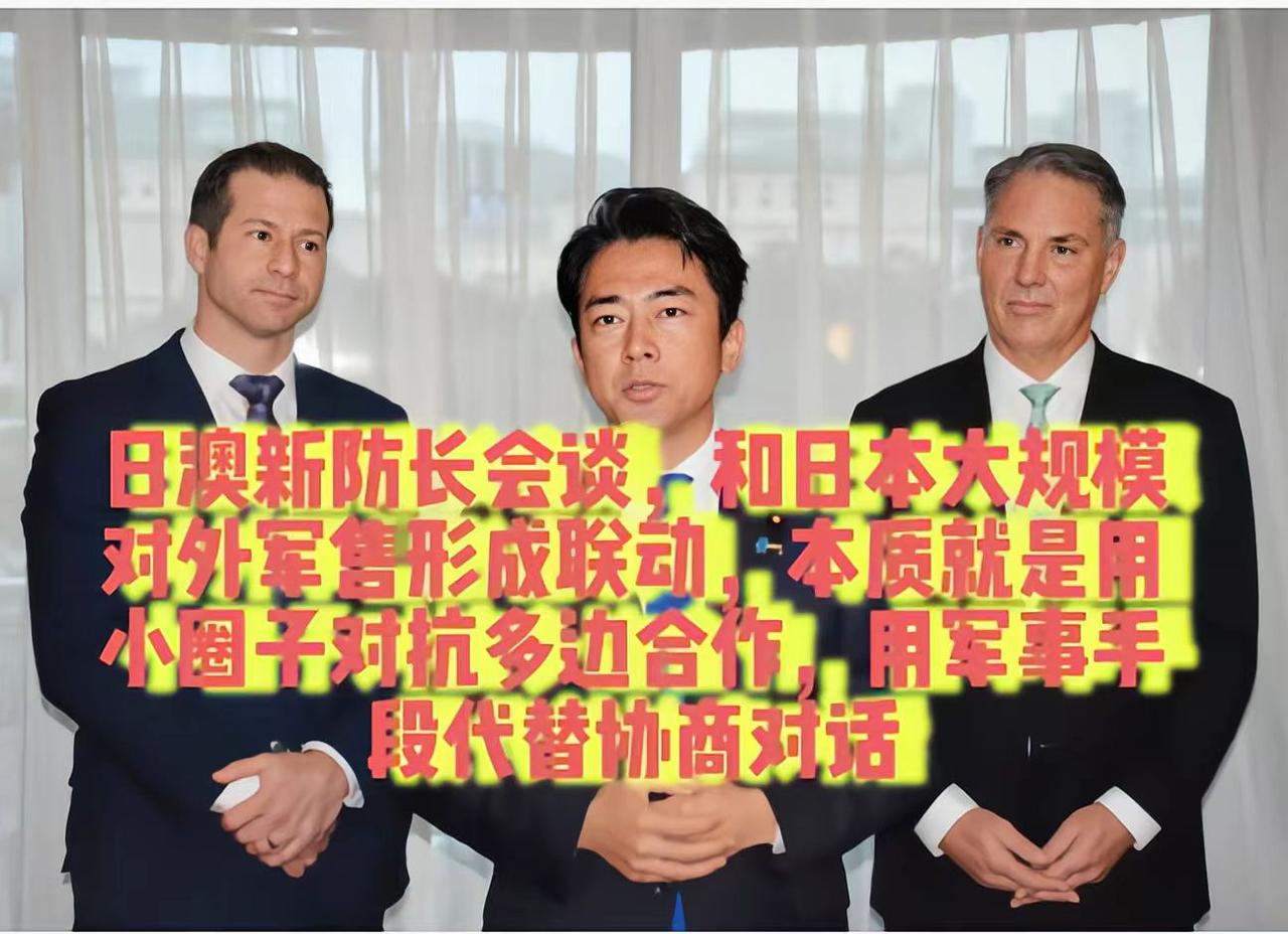 最近日澳新三方防长会谈叠加日本对外军售，本质是在印太加速构建排他性军事小圈子，正