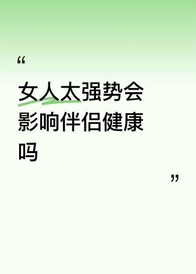 女人太强势是否影响伴侣健康，这事儿不能一概而论。虽说没有科学证据表明妻子强势会让