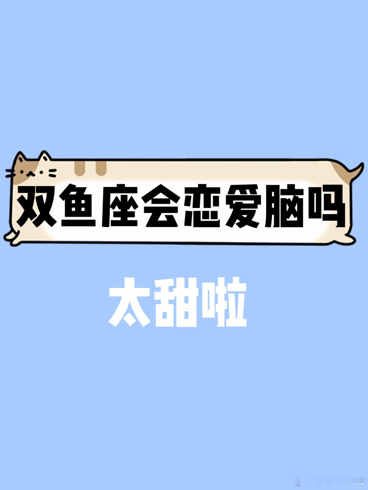 【双鱼座会恋爱脑吗？】太甜啦[哇]#双鱼座##水逆退散# ​​​