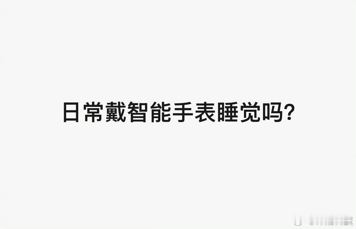 小调查，你们会戴着智能手表/手环睡觉吗？ ​​​