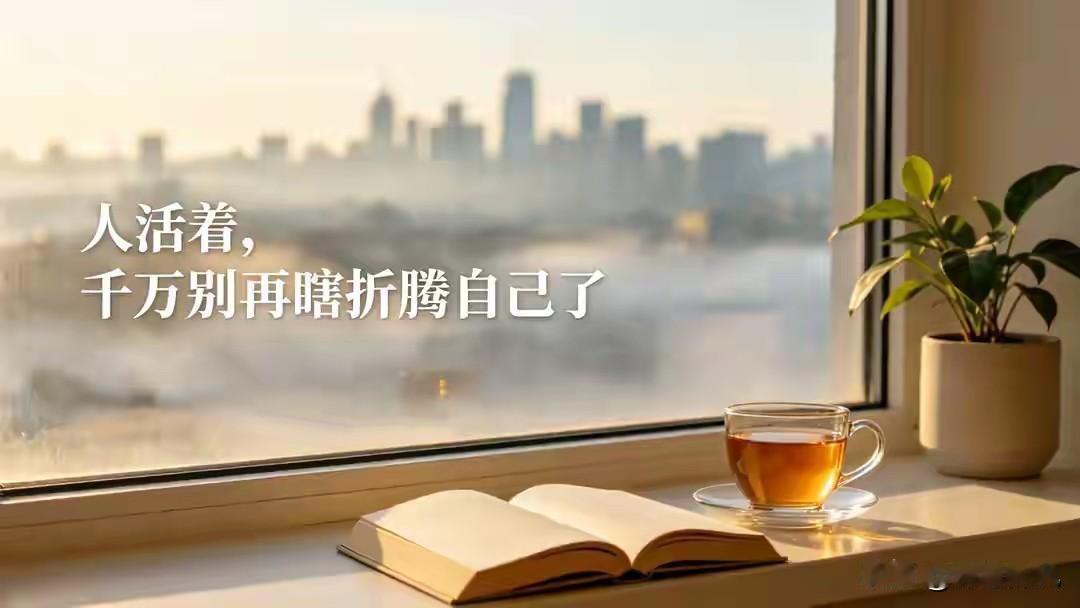 真正让人一夜醒悟的一句话：人活着，千万别再瞎折腾自己了
 
很多人走到中年之后才