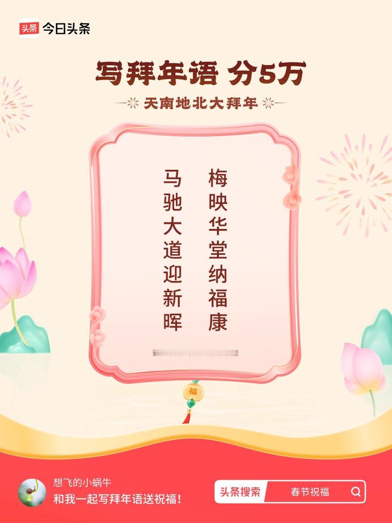 写拜年语送祝福新春拜年送祝福！我的祝福是：“马驰大道迎新晖，梅映华堂纳福康”！快