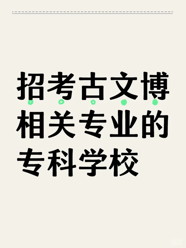 高考志愿｜招考古文博相关专业的专科院校