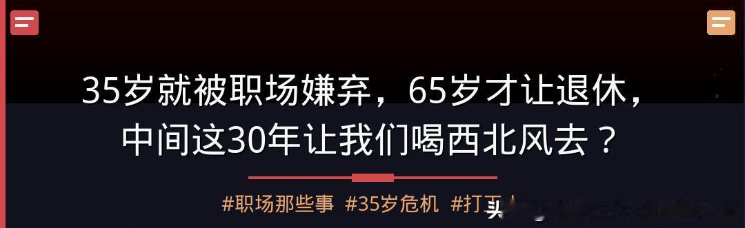 35岁就被职场嫌弃，65岁才让退休，中间这30年让我们喝西北风去？

我24岁大