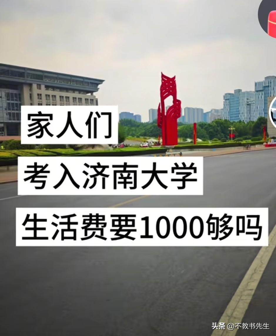 济南上大学，1000生活费够吗？在济南大学，包括山师、山大、齐鲁工大等等驻济高校