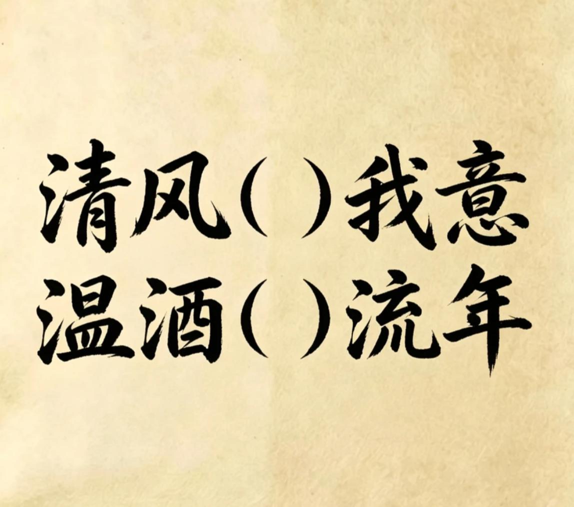 古诗填词，看谁填的最有意境。
清风（）我意，温酒（）流年。