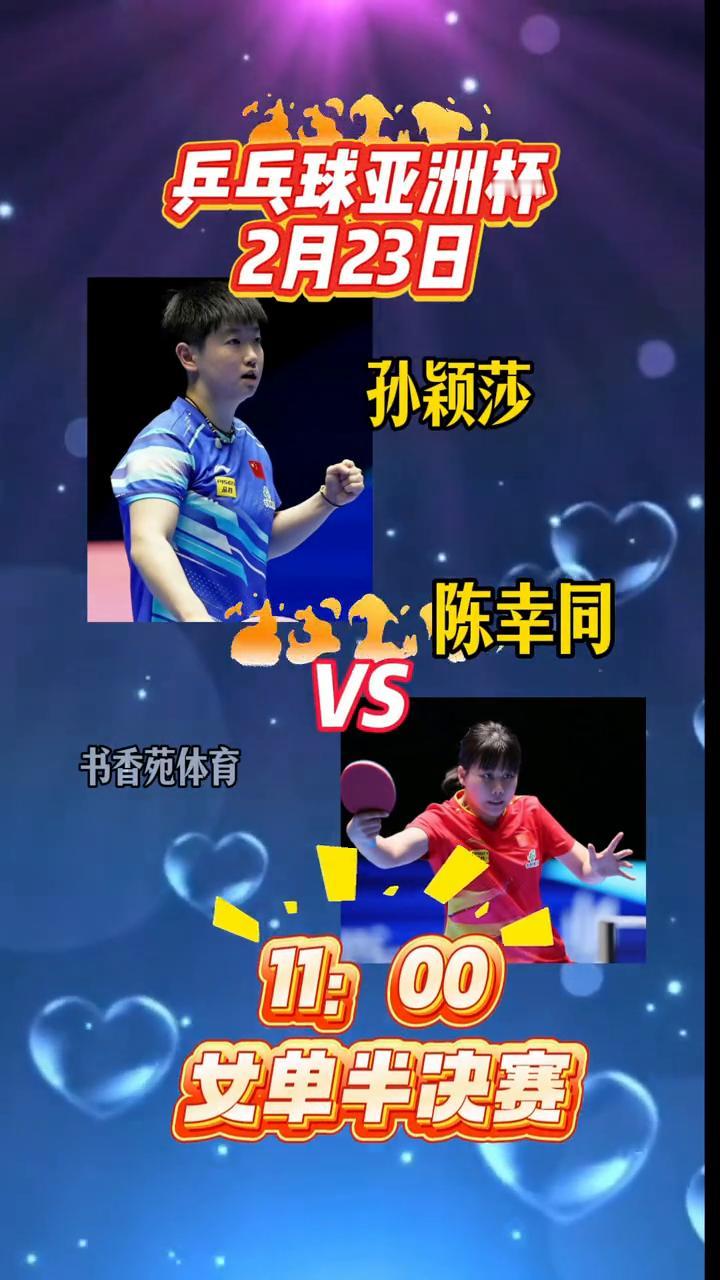 乒乓球亚洲杯2月23日，孙颖莎VS陈幸同。
书香苑体育。
11：00，艾单半决赛