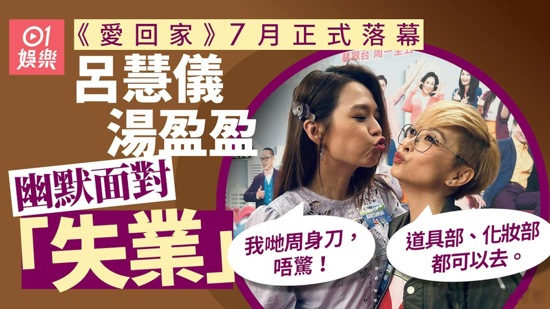 愛回家｜呂慧儀湯盈盈面臨「失業」笑言轉行做道具化妝：我哋周身刀！.無綫長壽處境劇
