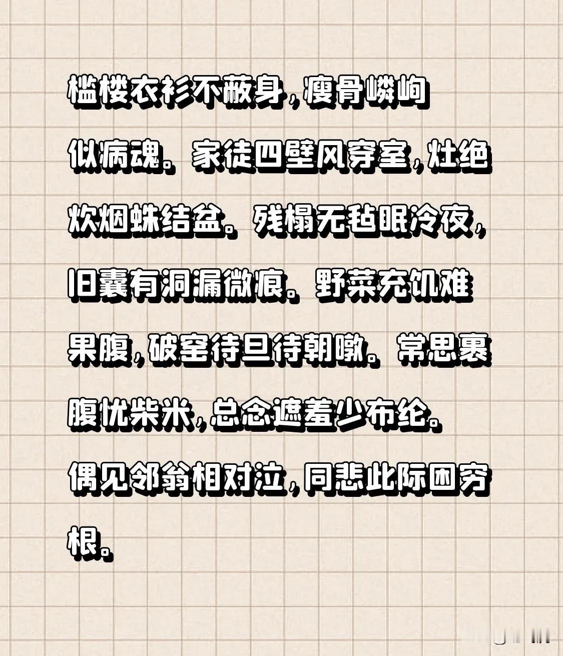 槛楼衣衫不蔽身,瘦骨嶙峋似病魂。
家徒四壁风穿室,灶绝炊烟蛛结盆。
残榻无毡眠冷