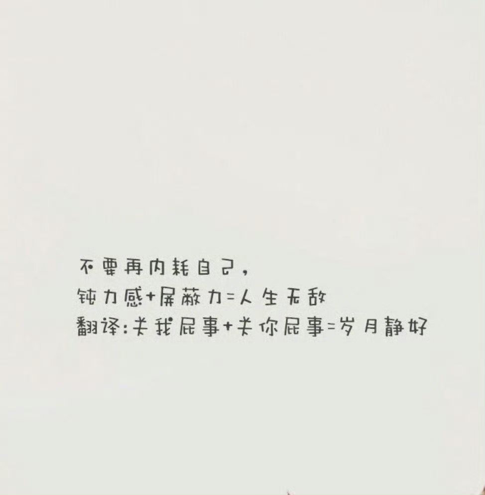 不要再内耗自己，     钝力感+屏蔽力=人生无敌     翻译:关我屁事+关你