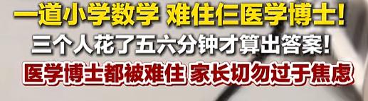 “这么多年学白上了？”7月29日，山东，仨医学博士愣是被一道小学数学题绊住了，五