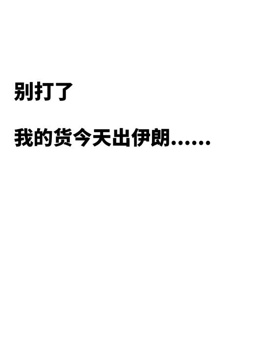 别打了，我的货今天出伊朗……