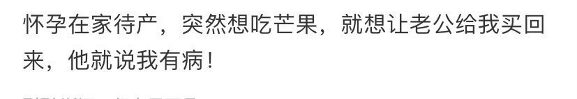 怀孕在家待产，突然想吃芒果，就想让老公给我买回来，他就说我有病！ ​​​
