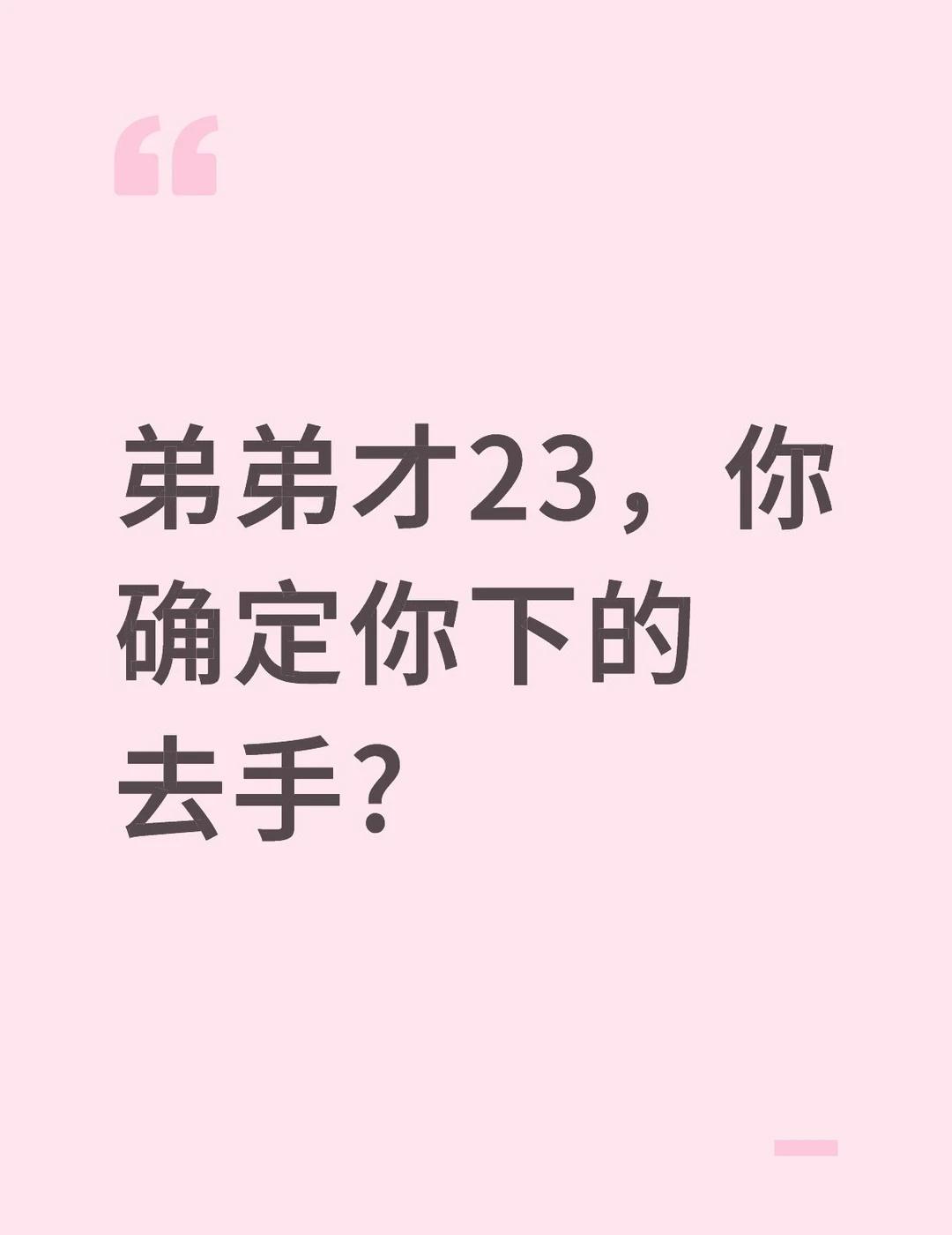 弟弟才23，你确定你下的去手?
敢不敢挑战 选择