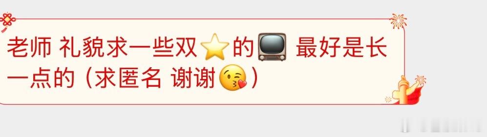 老师 礼貌求一些双⭐️的📺 最好是长一点的 （求匿名 谢谢😘） ​​​